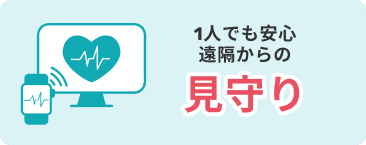 1人でも安心 遠隔からの見守り